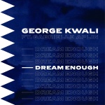 George Kwali - Dream Enough